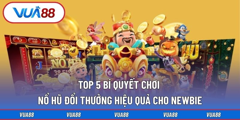 Top 5 Bí Quyết Chơi Nổ Hũ Đổi Thưởng Hiệu Quả
